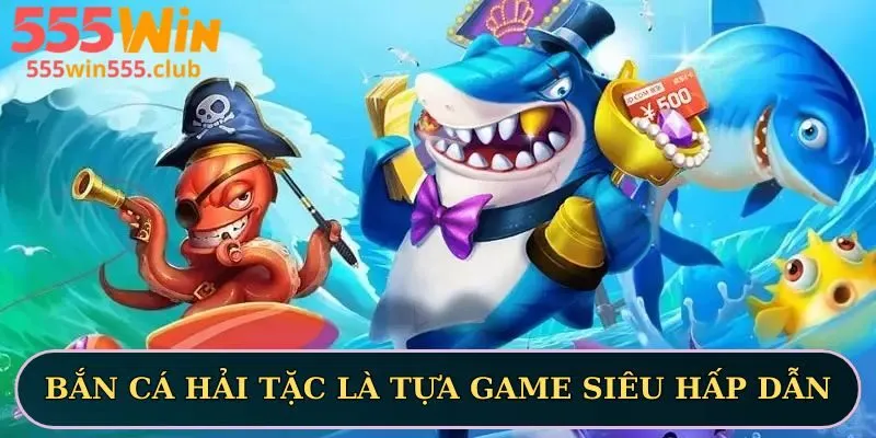 Bắn cá Hải Tặc là tựa game siêu hấp dẫn