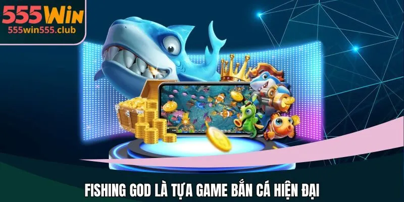 Fishing God là tựa game bắn cá hiện đại