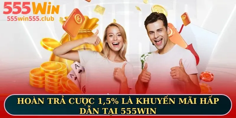 Hoàn trả cược 1,5% là khuyến mãi hấp dẫn tại 555WIN