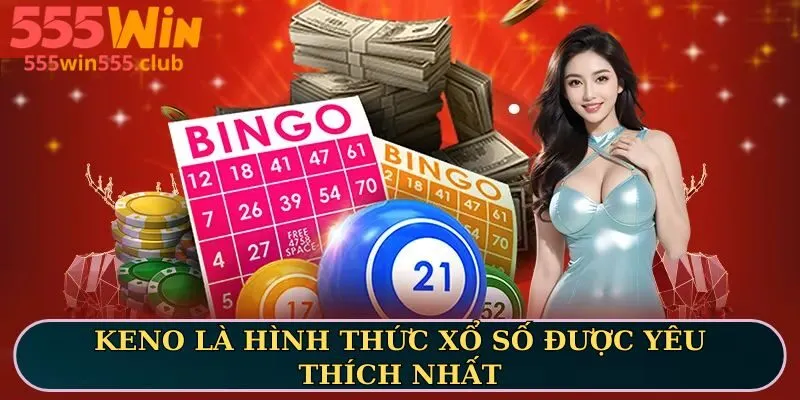 Keno là hình thức xổ số được yêu thích nhất