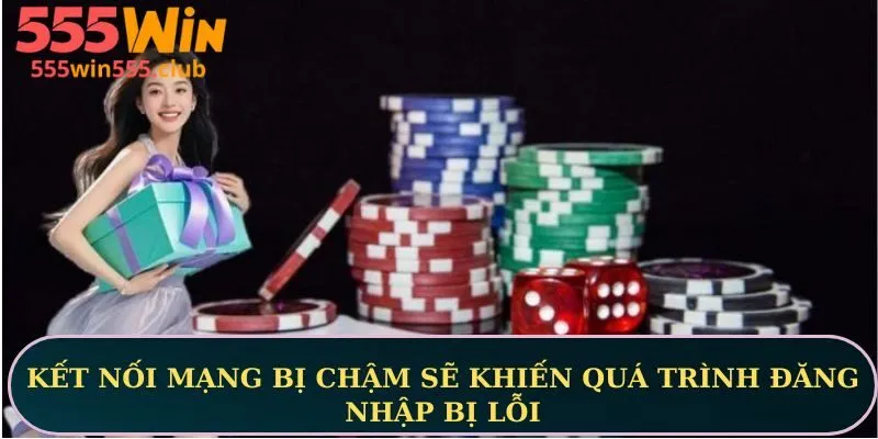 Kết nối mạng bị chậm sẽ khiến quá trình đăng nhập bị lỗi
