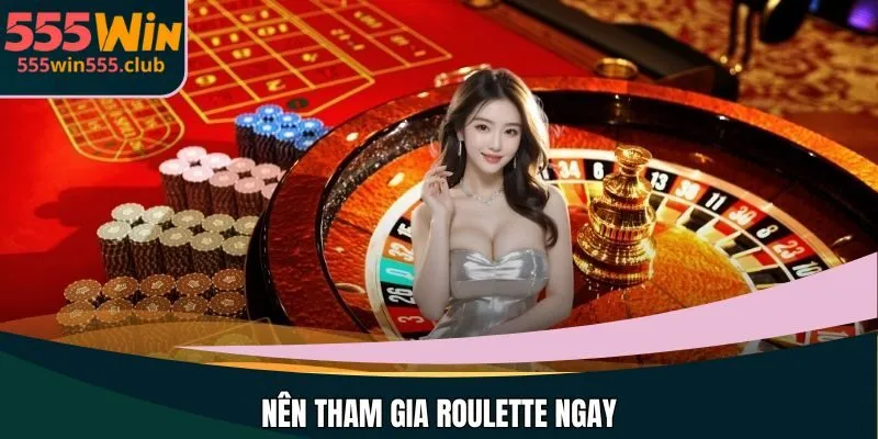 Nên tham gia Roulette ngay
