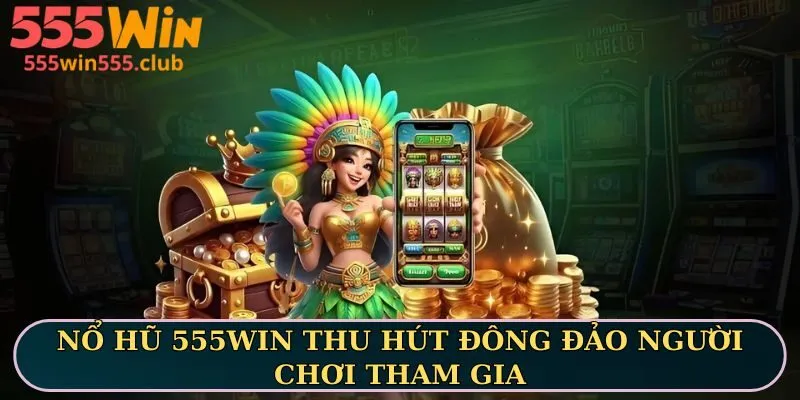 Nổ hũ 555WIN cung cấp đa dạng thể loại game